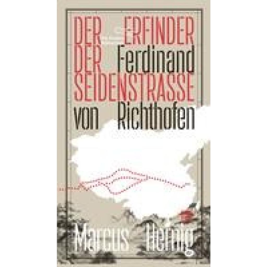 Ferdinand von Richthofen. Der Erfinder der Seidenstraße (Hernig, Marcus)